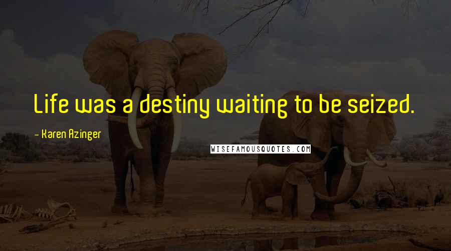 Karen Azinger Quotes: Life was a destiny waiting to be seized.