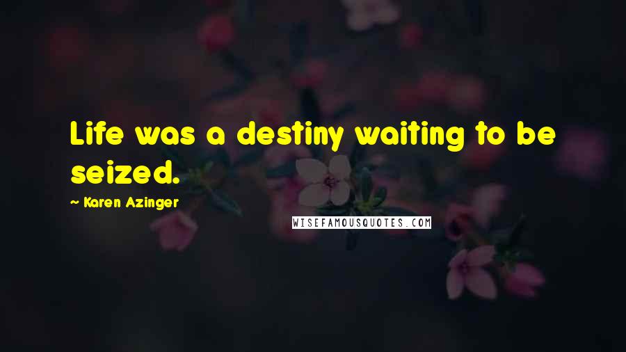 Karen Azinger Quotes: Life was a destiny waiting to be seized.