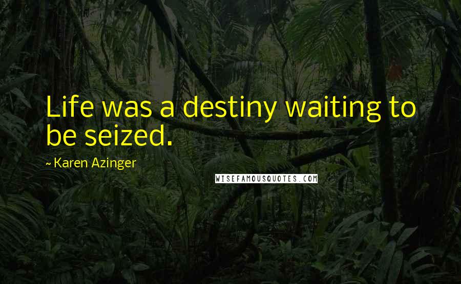 Karen Azinger Quotes: Life was a destiny waiting to be seized.