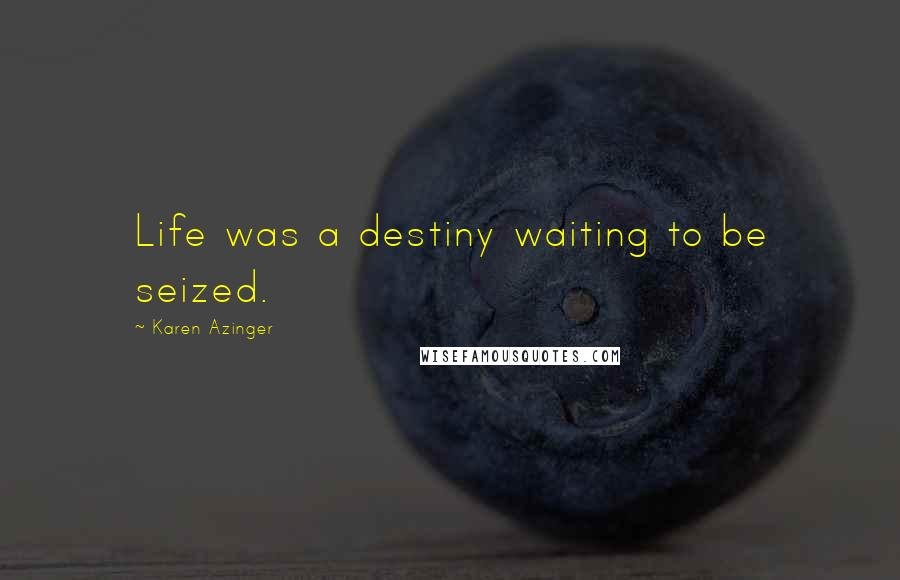 Karen Azinger Quotes: Life was a destiny waiting to be seized.