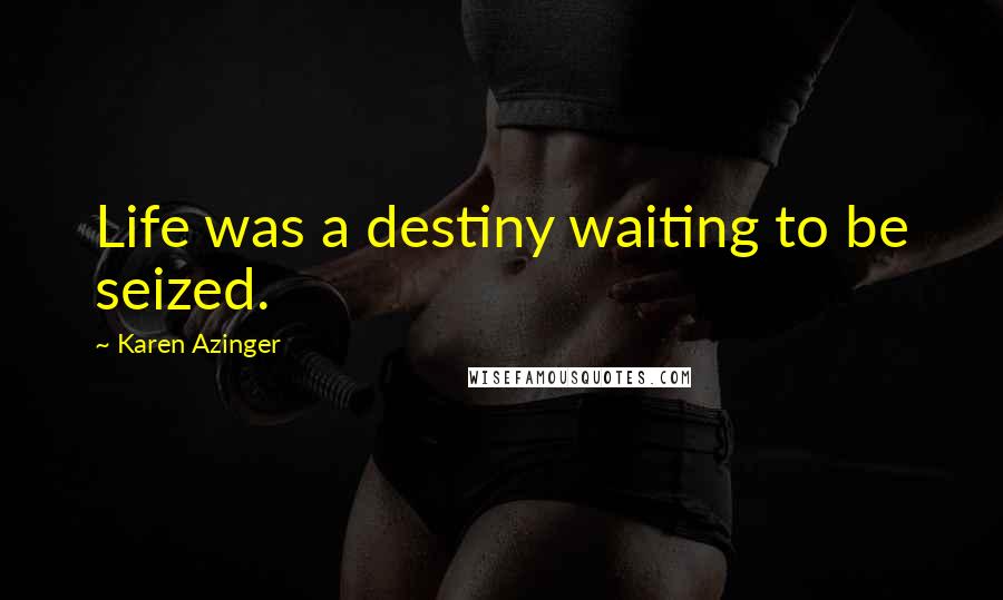 Karen Azinger Quotes: Life was a destiny waiting to be seized.
