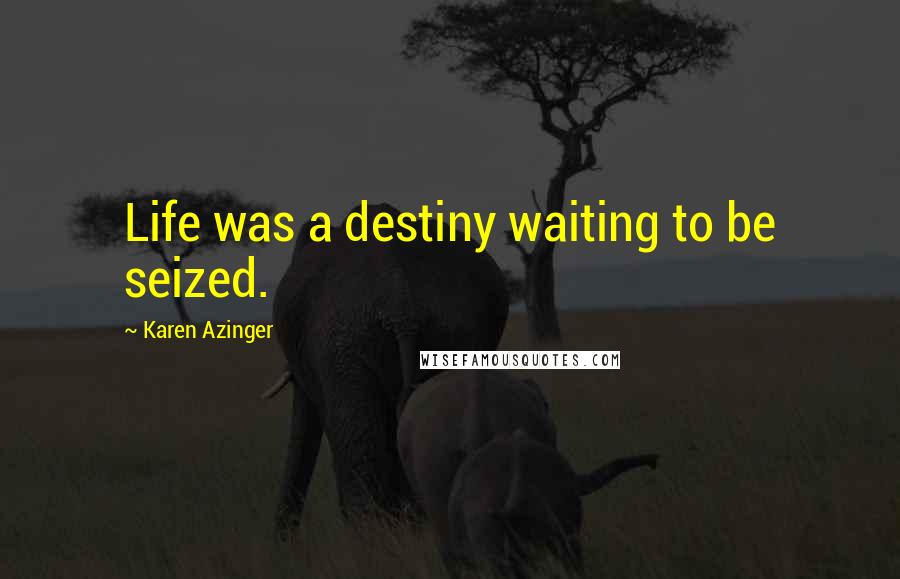 Karen Azinger Quotes: Life was a destiny waiting to be seized.