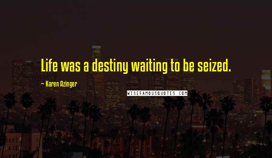 Karen Azinger Quotes: Life was a destiny waiting to be seized.