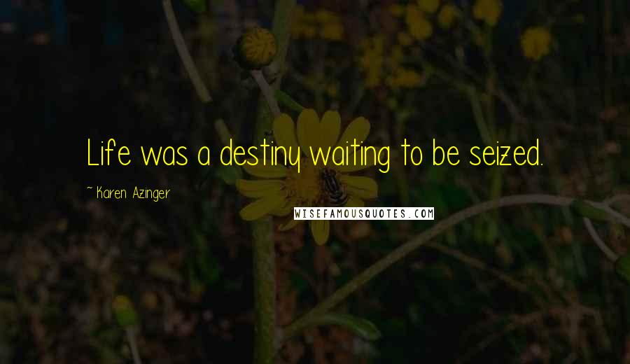Karen Azinger Quotes: Life was a destiny waiting to be seized.