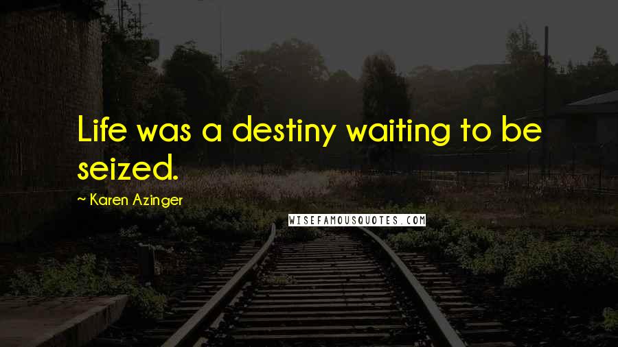 Karen Azinger Quotes: Life was a destiny waiting to be seized.