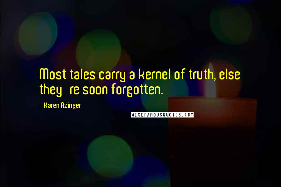 Karen Azinger Quotes: Most tales carry a kernel of truth, else they're soon forgotten.