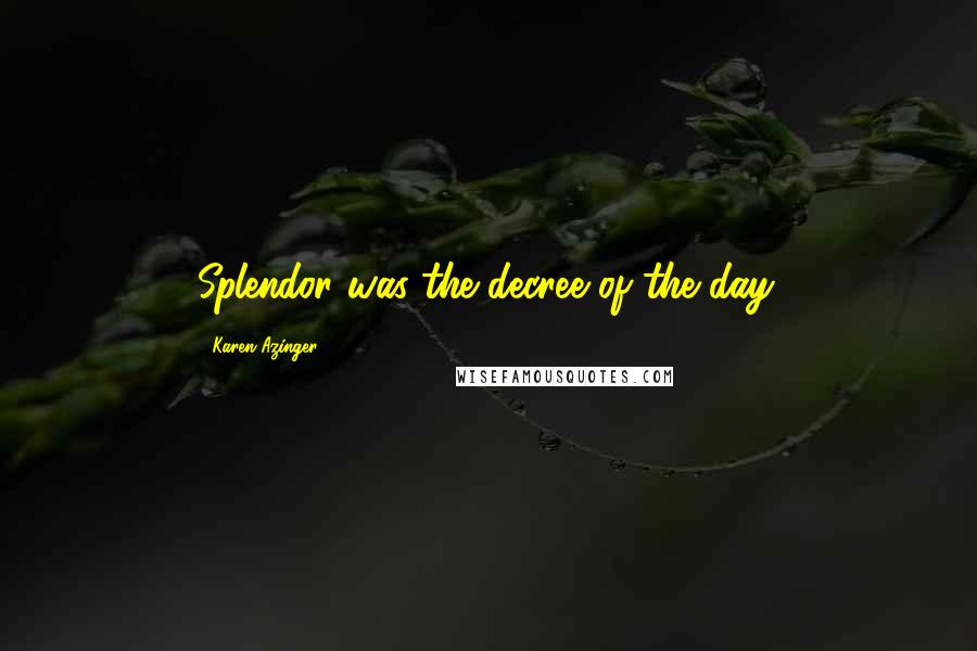 Karen Azinger Quotes: Splendor was the decree of the day.