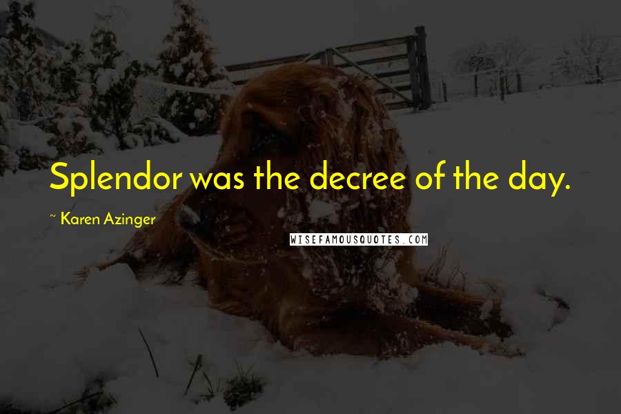Karen Azinger Quotes: Splendor was the decree of the day.
