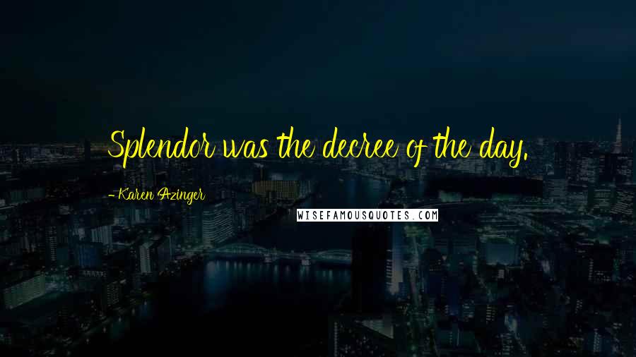 Karen Azinger Quotes: Splendor was the decree of the day.