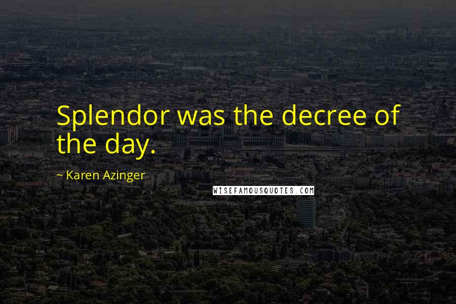 Karen Azinger Quotes: Splendor was the decree of the day.