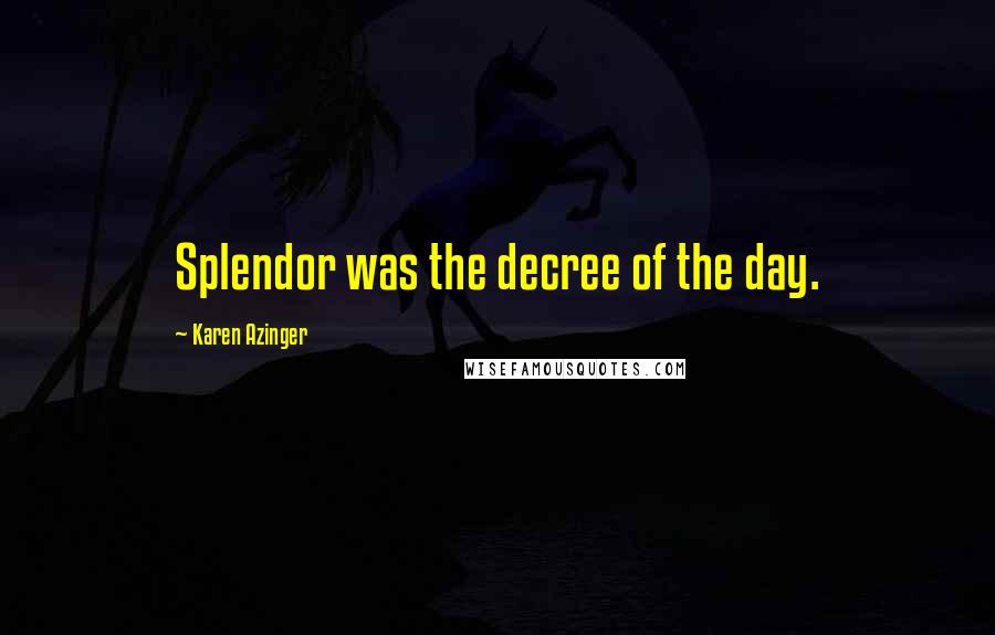 Karen Azinger Quotes: Splendor was the decree of the day.