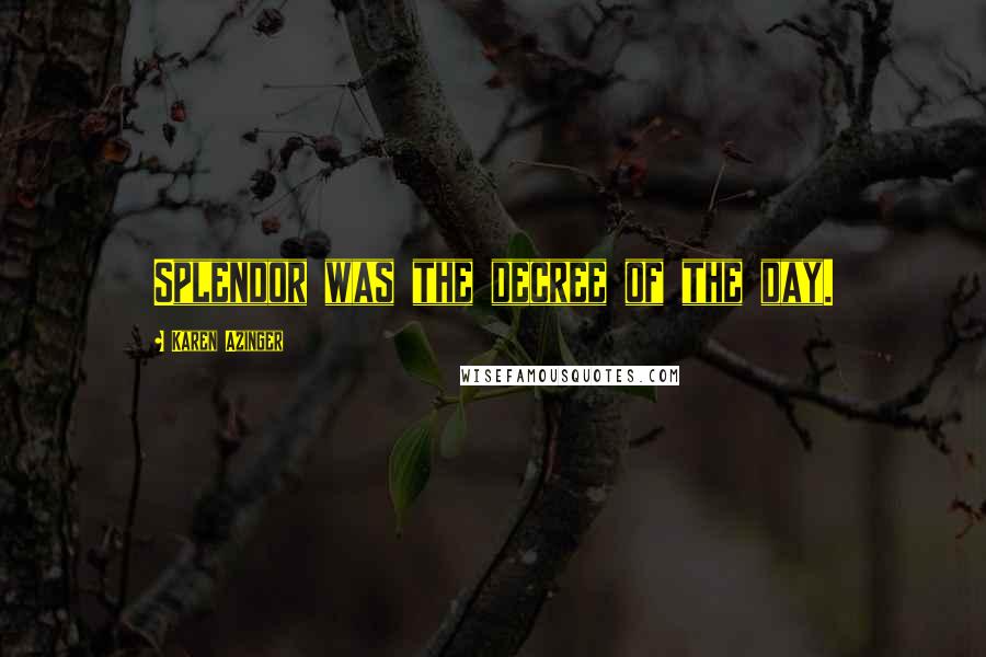 Karen Azinger Quotes: Splendor was the decree of the day.