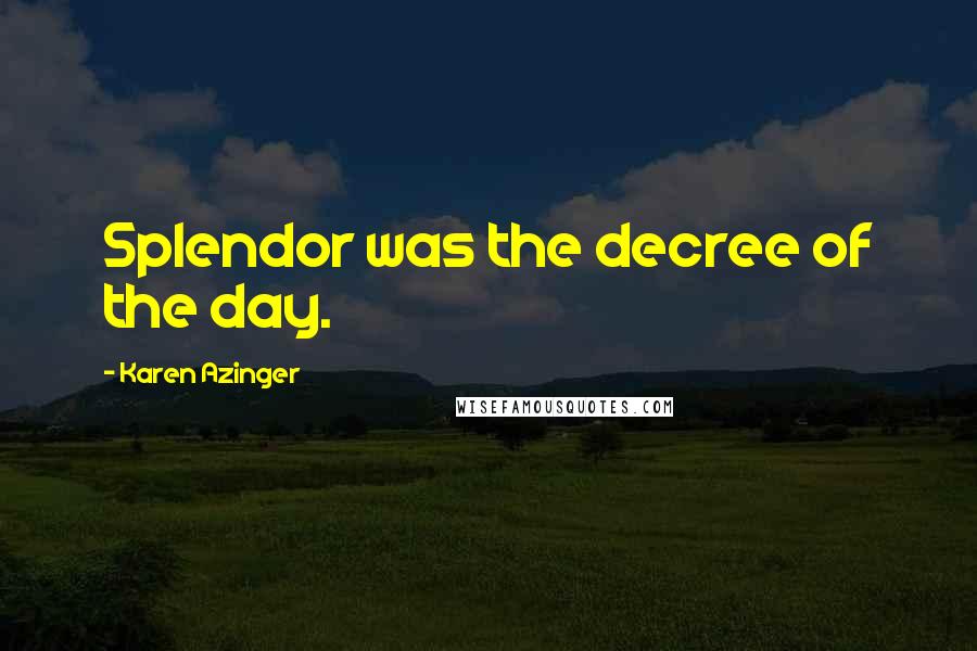 Karen Azinger Quotes: Splendor was the decree of the day.