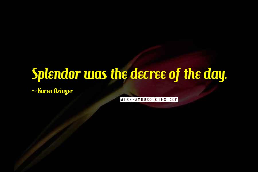 Karen Azinger Quotes: Splendor was the decree of the day.