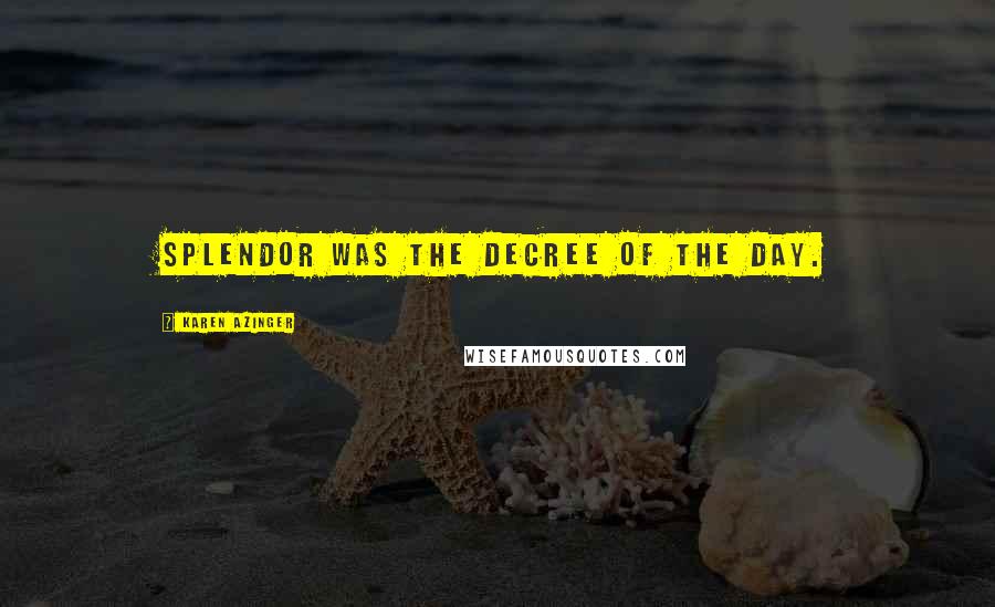 Karen Azinger Quotes: Splendor was the decree of the day.