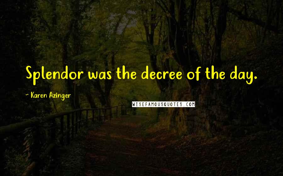 Karen Azinger Quotes: Splendor was the decree of the day.