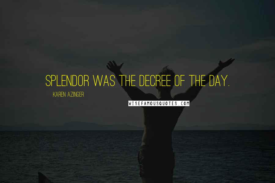 Karen Azinger Quotes: Splendor was the decree of the day.