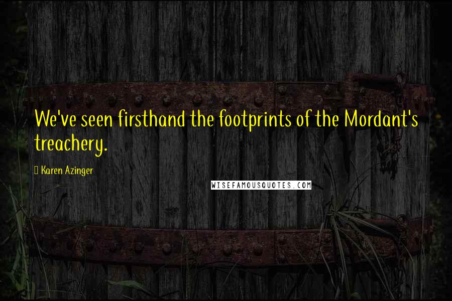 Karen Azinger Quotes: We've seen firsthand the footprints of the Mordant's treachery.