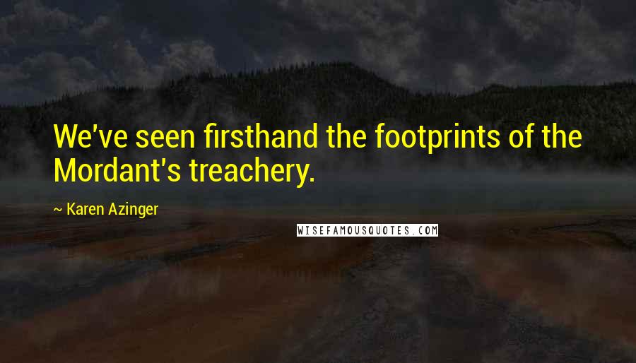 Karen Azinger Quotes: We've seen firsthand the footprints of the Mordant's treachery.