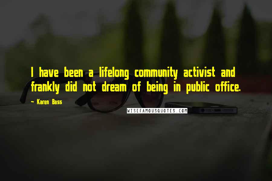 Karen Bass Quotes: I have been a lifelong community activist and frankly did not dream of being in public office.