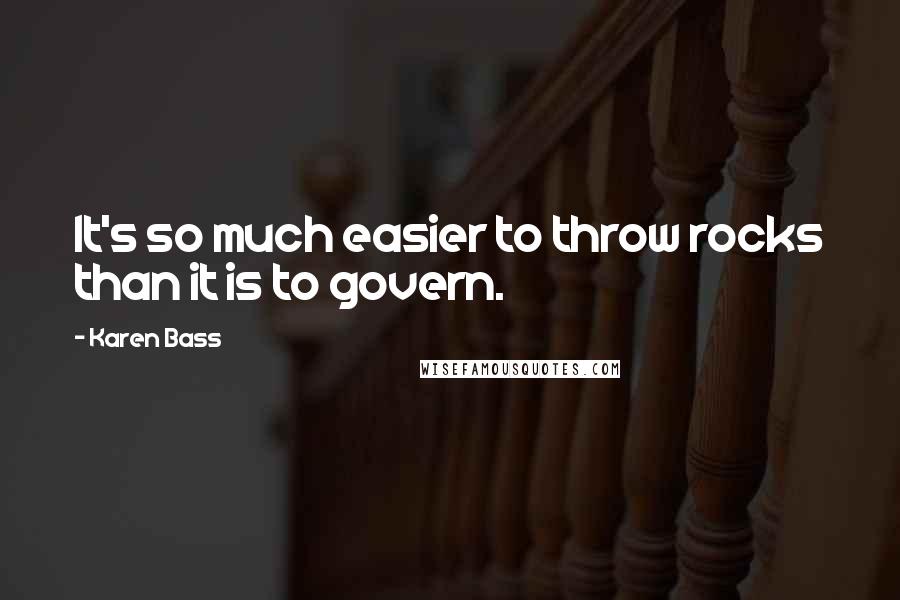 Karen Bass Quotes: It's so much easier to throw rocks than it is to govern.