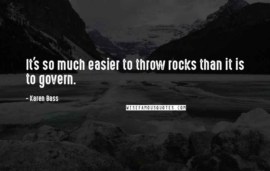 Karen Bass Quotes: It's so much easier to throw rocks than it is to govern.