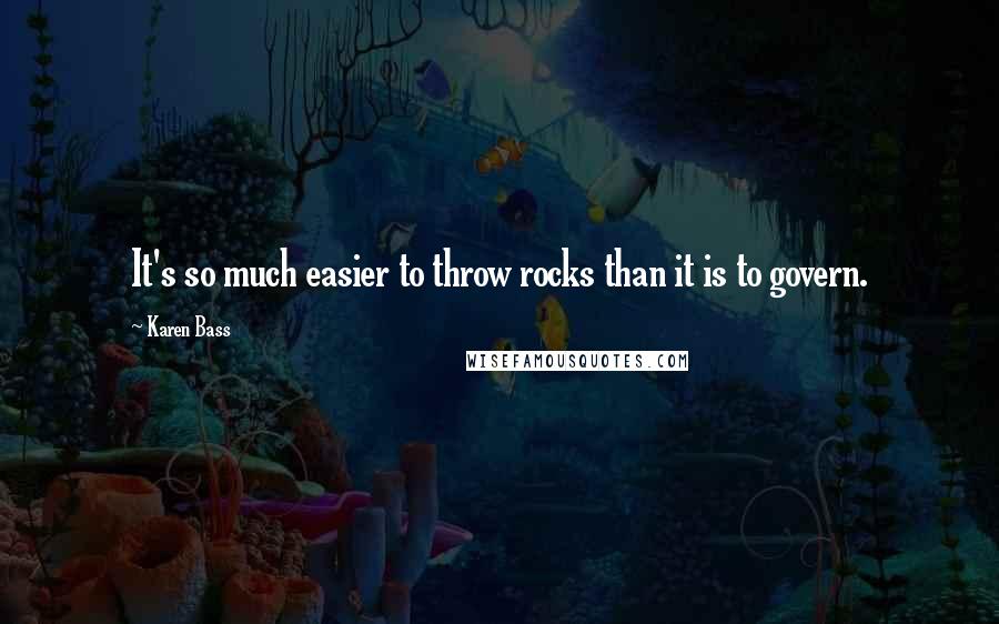 Karen Bass Quotes: It's so much easier to throw rocks than it is to govern.