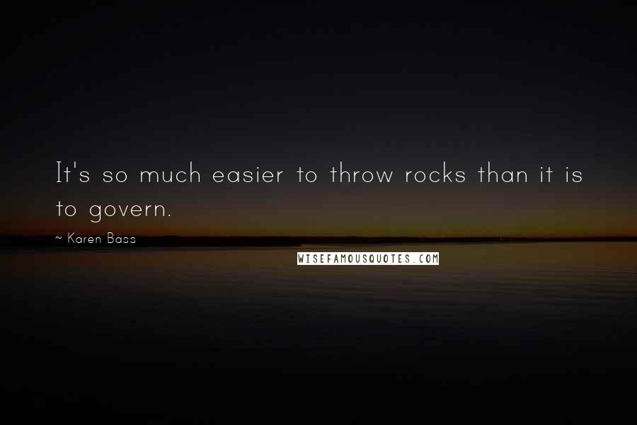 Karen Bass Quotes: It's so much easier to throw rocks than it is to govern.