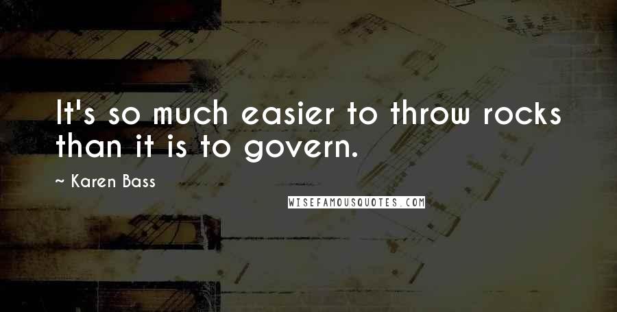 Karen Bass Quotes: It's so much easier to throw rocks than it is to govern.