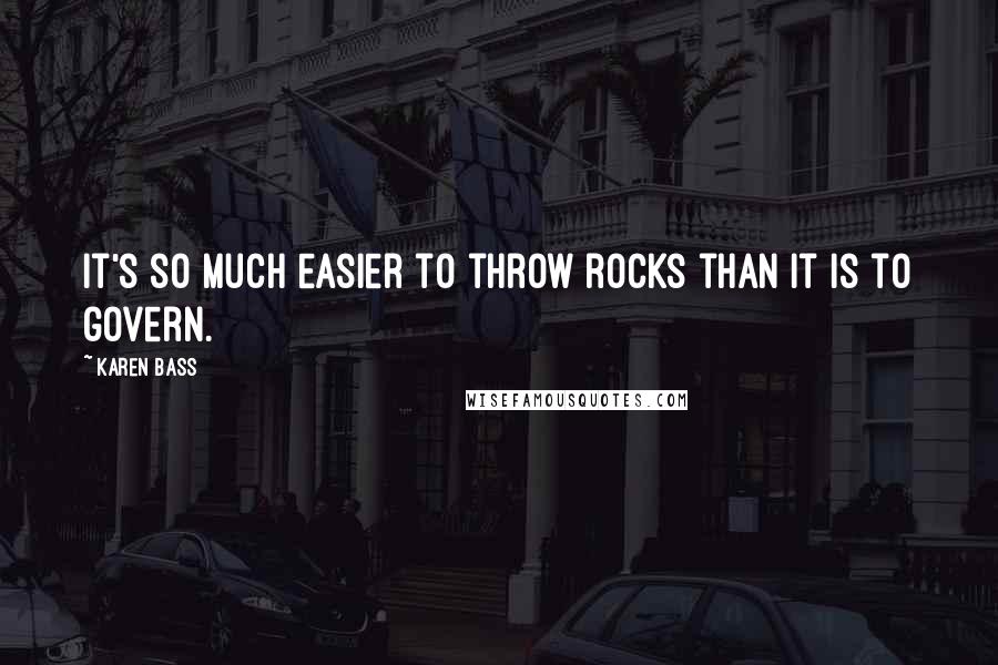 Karen Bass Quotes: It's so much easier to throw rocks than it is to govern.