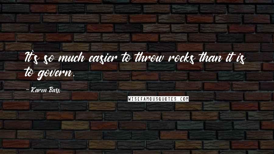 Karen Bass Quotes: It's so much easier to throw rocks than it is to govern.