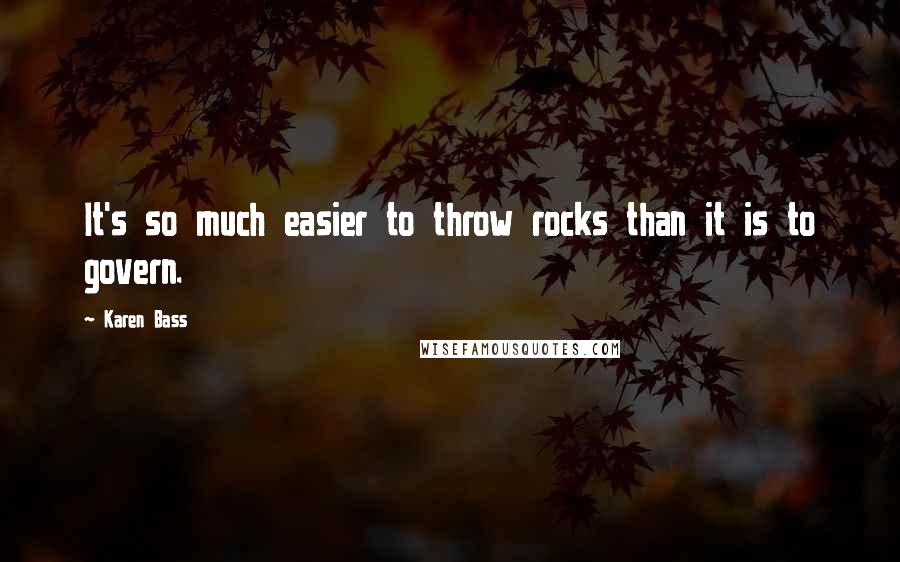 Karen Bass Quotes: It's so much easier to throw rocks than it is to govern.