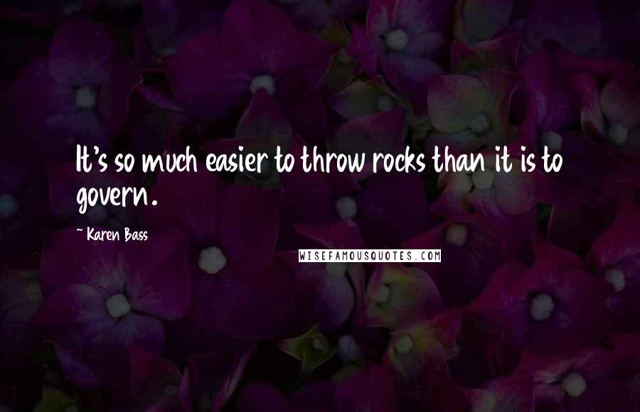 Karen Bass Quotes: It's so much easier to throw rocks than it is to govern.