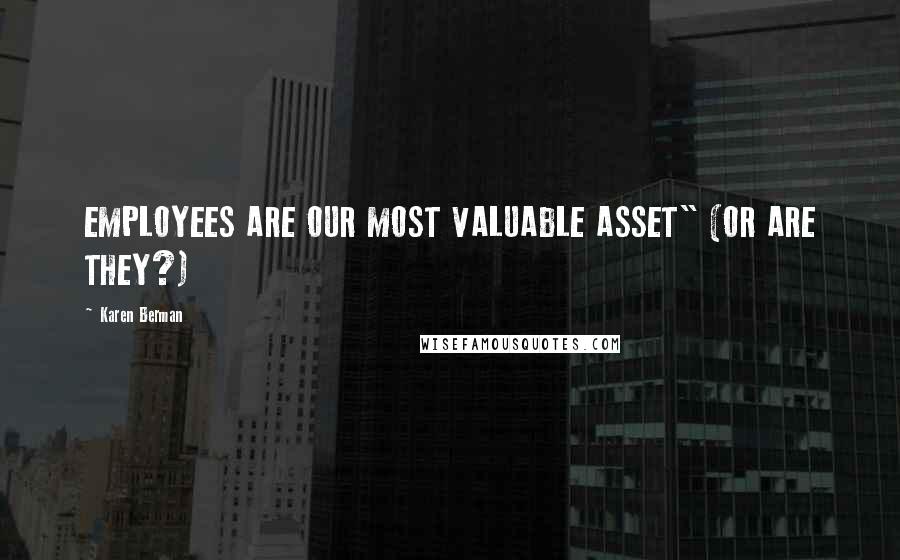 Karen Berman Quotes: EMPLOYEES ARE OUR MOST VALUABLE ASSET" (OR ARE THEY?)