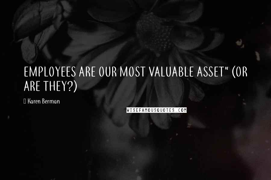 Karen Berman Quotes: EMPLOYEES ARE OUR MOST VALUABLE ASSET" (OR ARE THEY?)