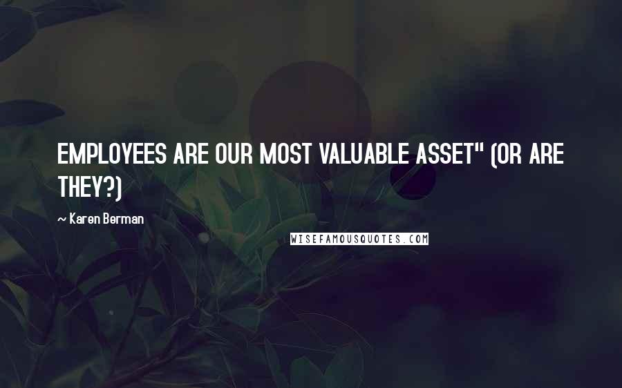 Karen Berman Quotes: EMPLOYEES ARE OUR MOST VALUABLE ASSET" (OR ARE THEY?)