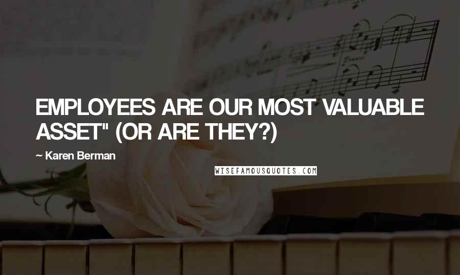 Karen Berman Quotes: EMPLOYEES ARE OUR MOST VALUABLE ASSET" (OR ARE THEY?)