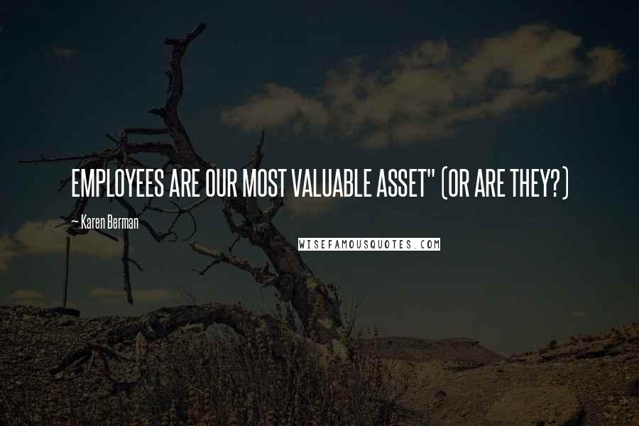 Karen Berman Quotes: EMPLOYEES ARE OUR MOST VALUABLE ASSET" (OR ARE THEY?)