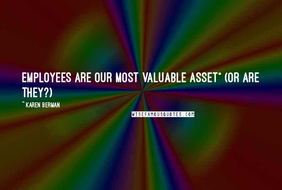 Karen Berman Quotes: EMPLOYEES ARE OUR MOST VALUABLE ASSET" (OR ARE THEY?)