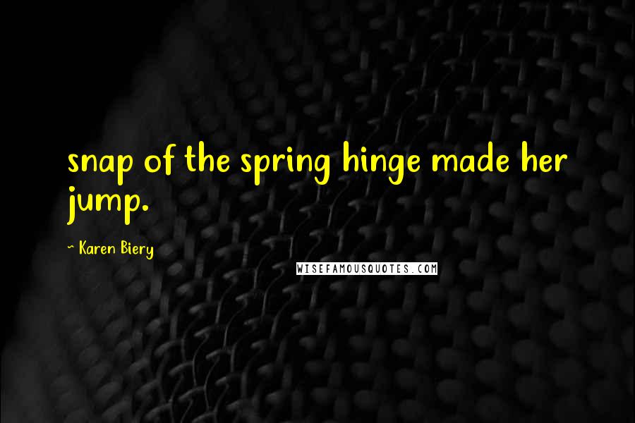 Karen Biery Quotes: snap of the spring hinge made her jump.