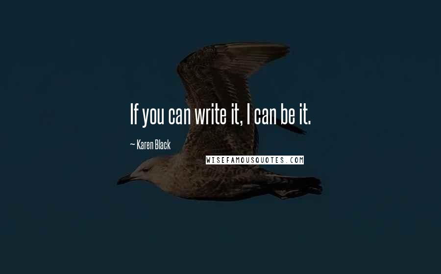 Karen Black Quotes: If you can write it, I can be it.