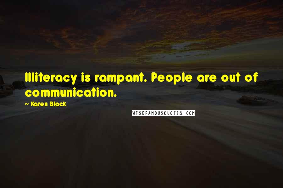 Karen Black Quotes: Illiteracy is rampant. People are out of communication.