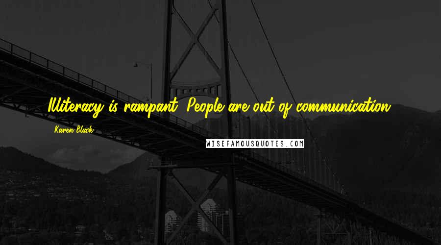 Karen Black Quotes: Illiteracy is rampant. People are out of communication.