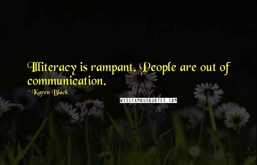 Karen Black Quotes: Illiteracy is rampant. People are out of communication.