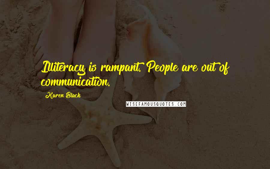 Karen Black Quotes: Illiteracy is rampant. People are out of communication.
