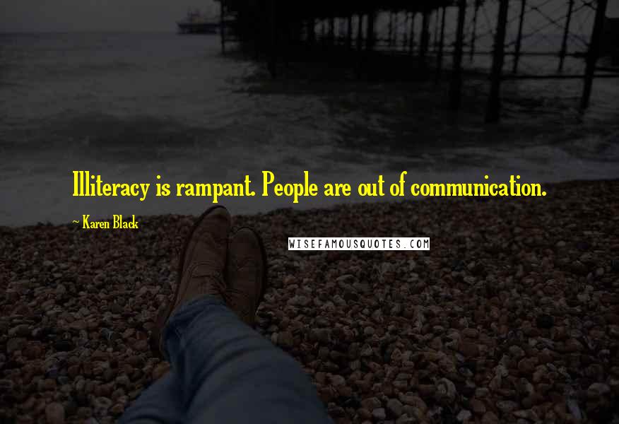 Karen Black Quotes: Illiteracy is rampant. People are out of communication.