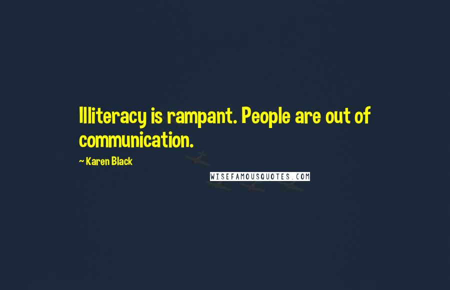 Karen Black Quotes: Illiteracy is rampant. People are out of communication.