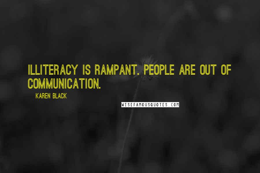 Karen Black Quotes: Illiteracy is rampant. People are out of communication.