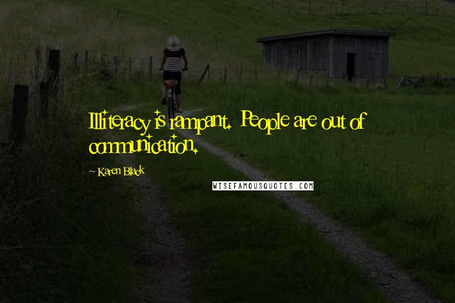 Karen Black Quotes: Illiteracy is rampant. People are out of communication.