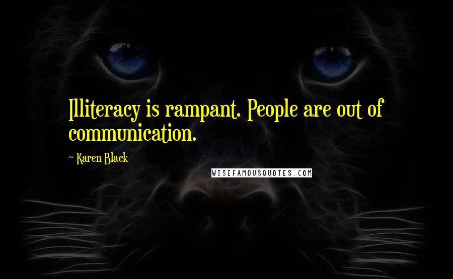Karen Black Quotes: Illiteracy is rampant. People are out of communication.
